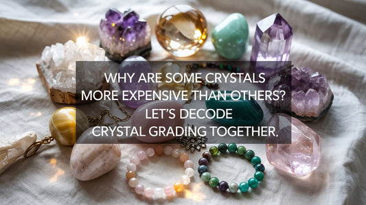 Why Are Some Crystals More Expensive Than Others? Let’s Decode Crystal Grading Together