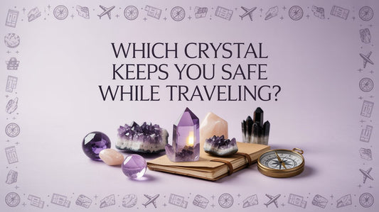 Which Crystal Keeps You Safe While Traveling?