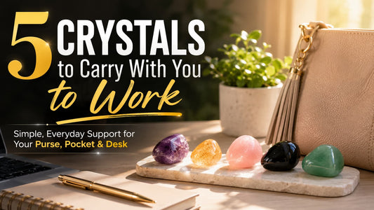 5 Crystals to Carry With You to Work: Everyday Support for Your Purse, Pocket & Desk