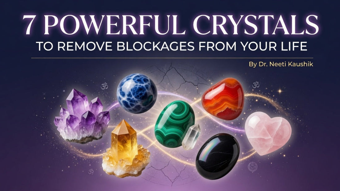 7 Powerful Crystals to Remove Blockages from Your Life