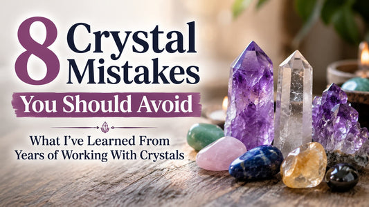 8 Crystal Mistakes You Should Avoid: What I've Learned From Years of Working With Crystals