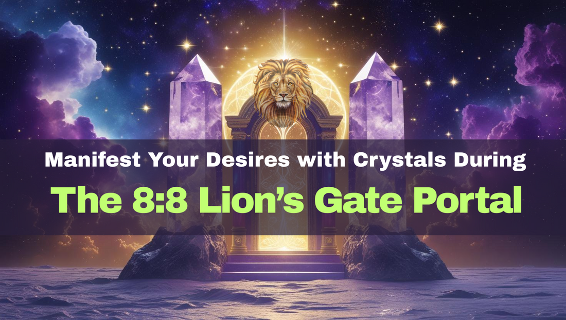 Manifest Your Desires with Crystals During the 8:8 Lion’s Gate Portal