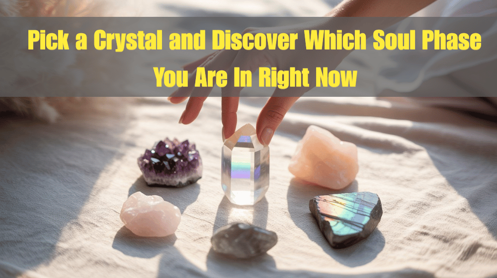Pick a Crystal and Discover Which Soul Phase You Are In Right Now