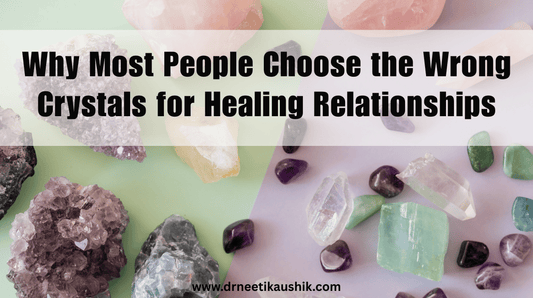 Why Most People Choose the Wrong Crystals for Healing Relationships
