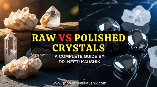 Raw vs. Polished Crystals - A Complete Guide by Dr. Neeti Kaushik